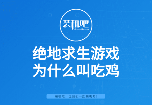 绝地求生游戏为什么叫吃鸡 绝地求生游戏为什么叫吃鸡